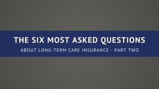 The Six Most Asked Questions about Long-Term Care Insurance - Part Two